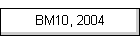 BM10, 2004